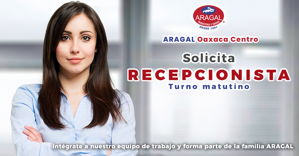 ARAGAL OAXACA SOLICITA RECEPCIONISTA Turno matutino